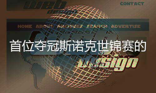 吴宜切得出一克世夺冠的到冠泽愿付后锦赛军首位斯诺